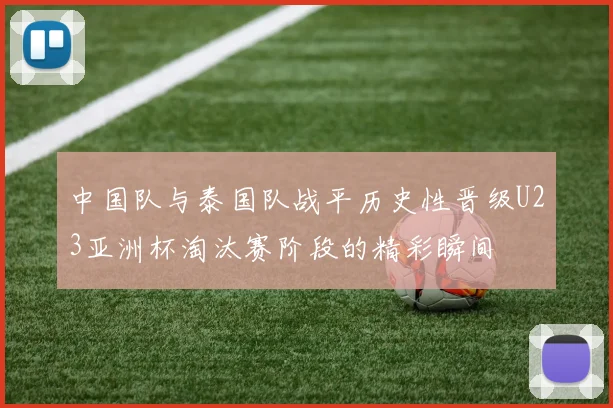 中国队与泰国队战平历史性晋级U23亚洲杯淘汰赛阶段的精彩瞬间