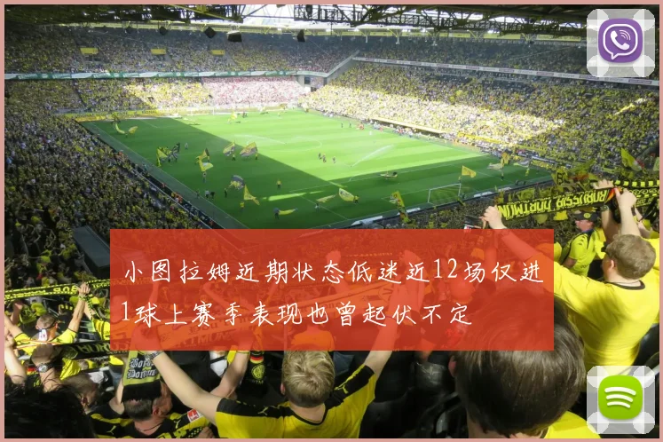 小图拉姆近期状态低迷近12场仅进1球上赛季表现也曾起伏不定