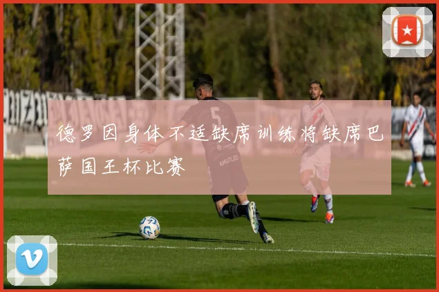 德罗因身体不适缺席训练将缺席巴萨国王杯比赛