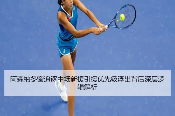 阿森纳冬窗追逐中场新援引援优先级浮出背后深层逻辑解析 | BEIBOSPORTS